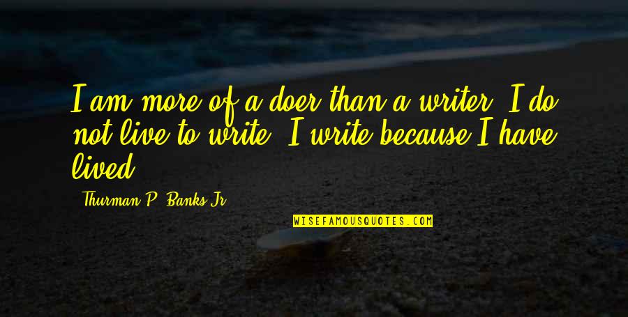 Yedda Morrison Quotes By Thurman P. Banks Jr.: I am more of a doer than a Yedda Morrison Quotes By Thurman P. Banks Jr.: I am more of a doer than a