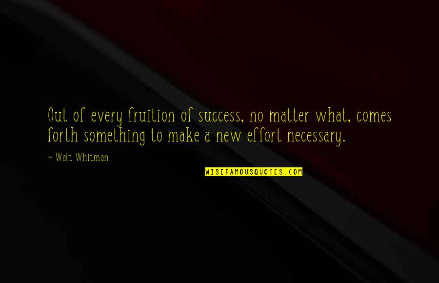 Yedday Quotes By Walt Whitman: Out of every fruition of success, no matter Yedday Quotes By Walt Whitman: Out of every fruition of success, no matter
