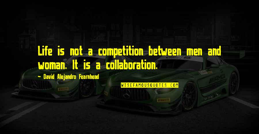Yedi Quotes By David Alejandro Fearnhead: Life is not a competition between men and