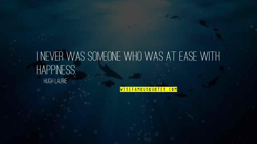 Yediiklim Quotes By Hugh Laurie: I never was someone who was at ease Yediiklim Quotes By Hugh Laurie: I never was someone who was at ease