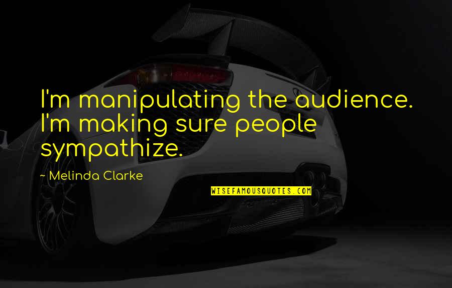 Yediiklim Quotes By Melinda Clarke: I'm manipulating the audience. I'm making sure people Yediiklim Quotes By Melinda Clarke: I'm manipulating the audience. I'm making sure people