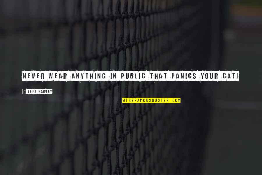 Yedim Yedim Quotes By Jeff Harvey: Never wear anything in public that panics your Yedim Yedim Quotes By Jeff Harvey: Never wear anything in public that panics your