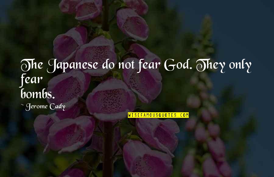 Yedinci Ev Quotes By Jerome Cady: The Japanese do not fear God. They only Yedinci Ev Quotes By Jerome Cady: The Japanese do not fear God. They only