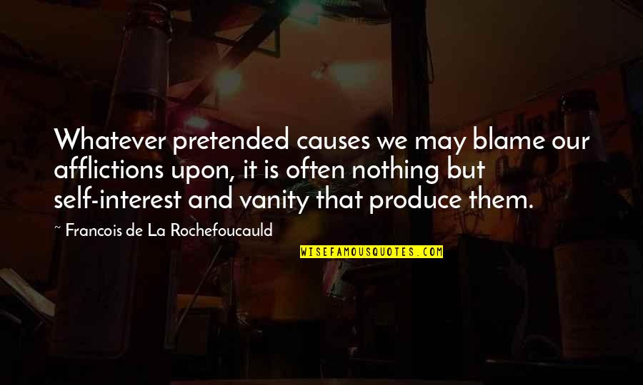 Yedinci Quotes By Francois De La Rochefoucauld: Whatever pretended causes we may blame our afflictions Yedinci Quotes By Francois De La Rochefoucauld: Whatever pretended causes we may blame our afflictions