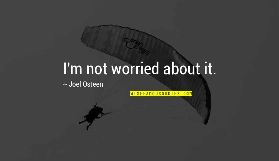 Yedinci Quotes By Joel Osteen: I'm not worried about it. Yedinci Quotes By Joel Osteen: I'm not worried about it.