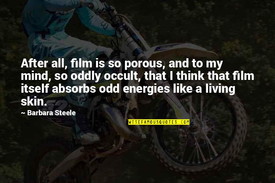 Yee Yee Quotes By Barbara Steele: After all, film is so porous, and to Yee Yee Quotes By Barbara Steele: After all, film is so porous, and to