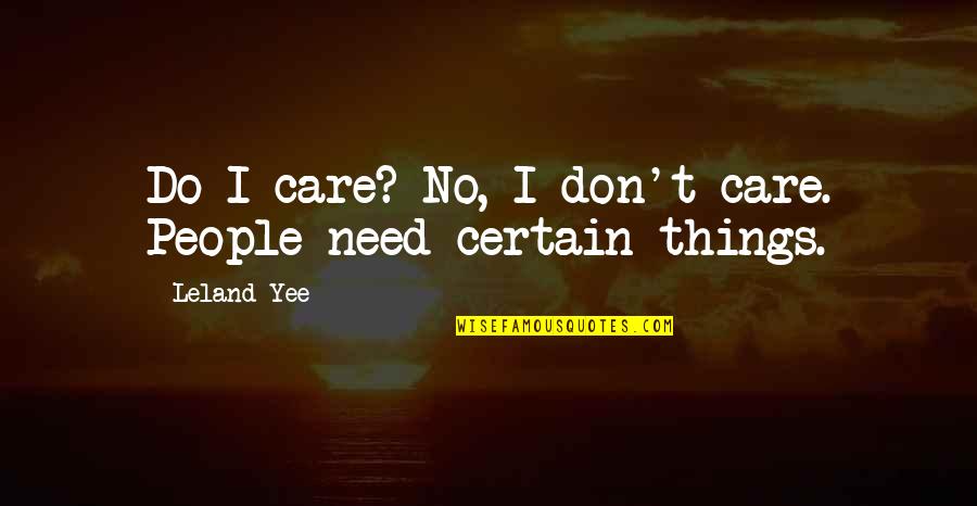 Yee Yee Quotes By Leland Yee: Do I care? No, I don't care. People