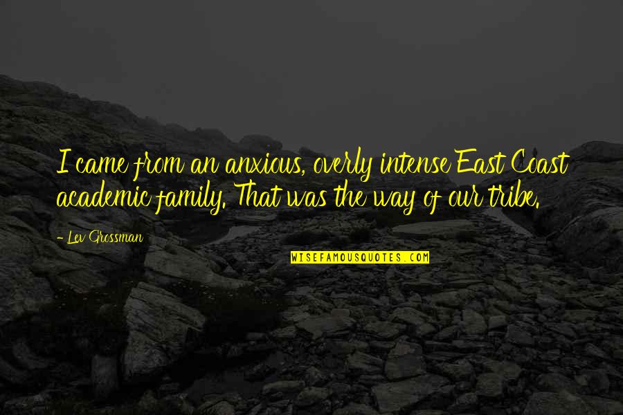 Yee Yee Quotes By Lev Grossman: I came from an anxious, overly intense East