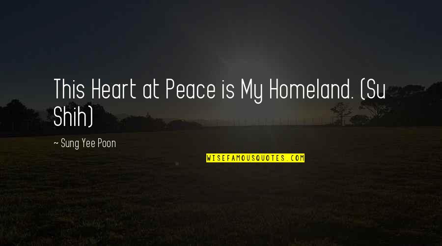Yee Yee Quotes By Sung Yee Poon: This Heart at Peace is My Homeland. (Su