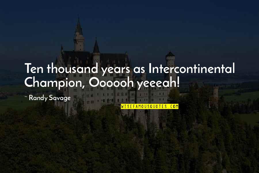 Yeeeah Quotes By Randy Savage: Ten thousand years as Intercontinental Champion, Oooooh yeeeah!
