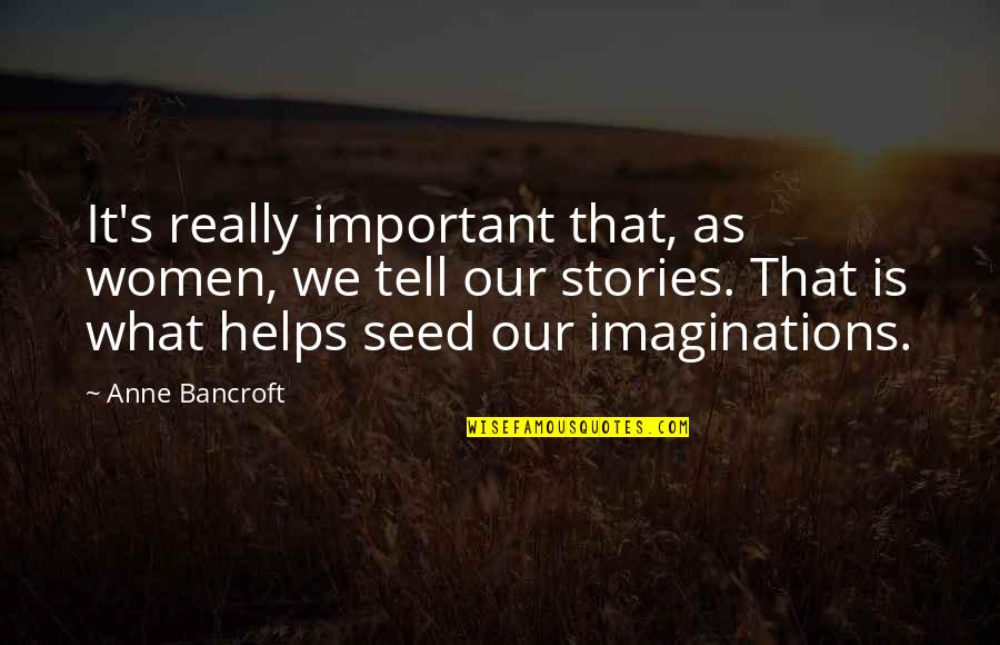 Yeeeeah Quotes By Anne Bancroft: It's really important that, as women, we tell Yeeeeah Quotes By Anne Bancroft: It's really important that, as women, we tell