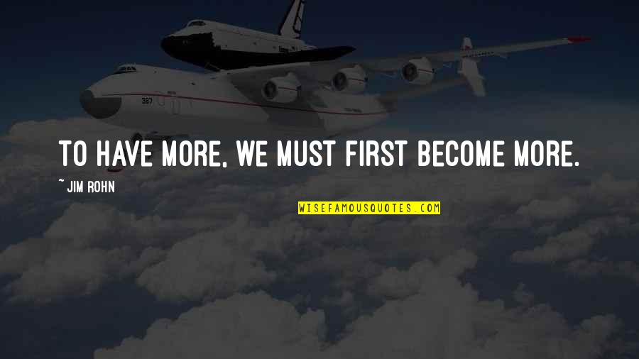 Yeees Quotes By Jim Rohn: To have more, we must first become more.