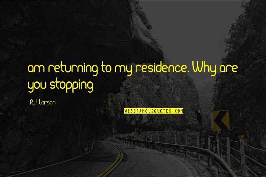 Yeeesh Quotes By R.J. Larson: am returning to my residence. Why are you