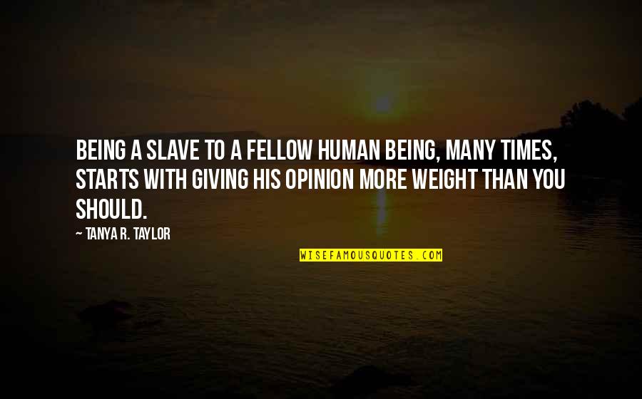 Yeepeeee Quotes By Tanya R. Taylor: Being a slave to a fellow human being,