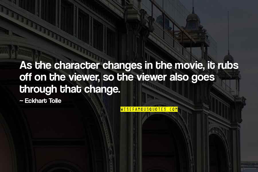 Yeerks Quotes By Eckhart Tolle: As the character changes in the movie, it Yeerks Quotes By Eckhart Tolle: As the character changes in the movie, it