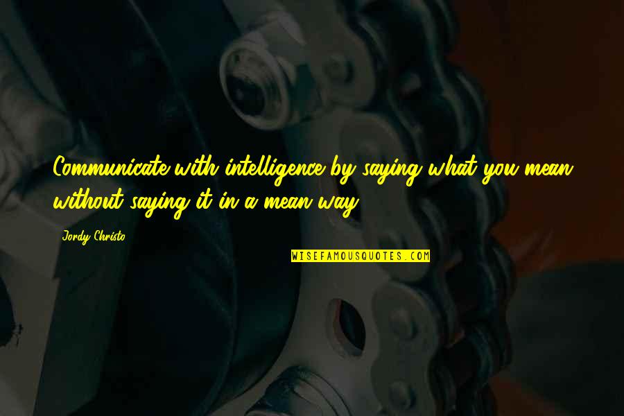 Yeeros Quotes By Jordy Christo: Communicate with intelligence by saying what you mean