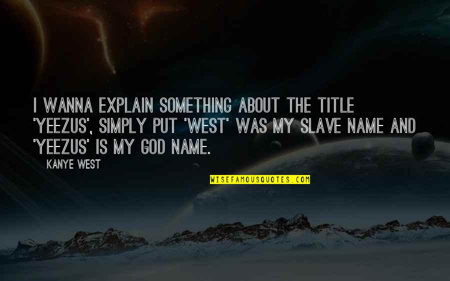 Yeezus Quotes By Kanye West: I wanna explain something about the title 'Yeezus',