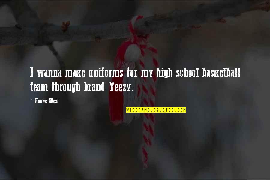 Yeezy Quotes By Kanye West: I wanna make uniforms for my high school