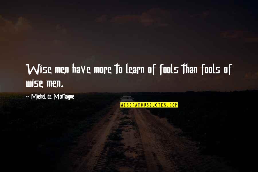 Yefet St Quotes By Michel De Montaigne: Wise men have more to learn of fools