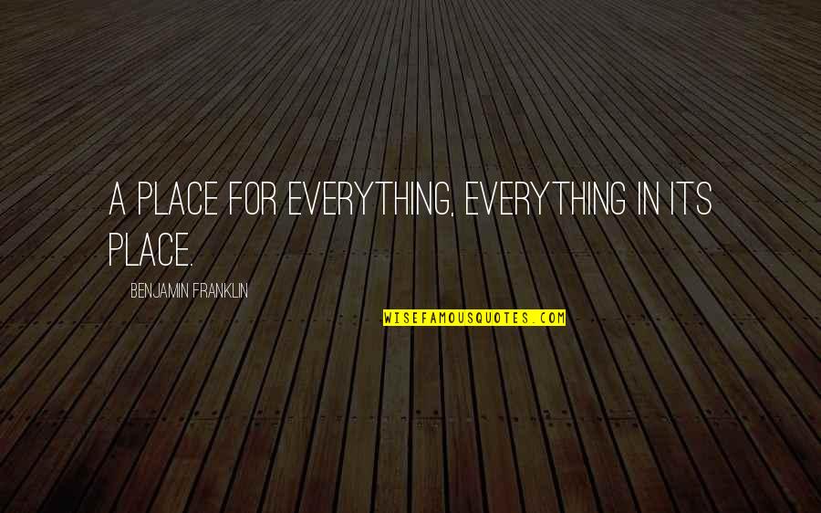Yeganegi Quotes By Benjamin Franklin: A place for everything, everything in its place.