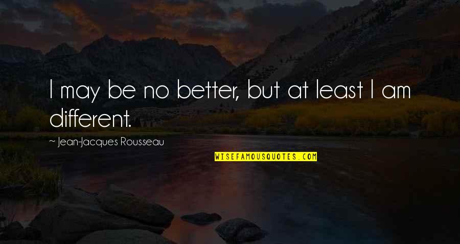Yeganegi Quotes By Jean-Jacques Rousseau: I may be no better, but at least