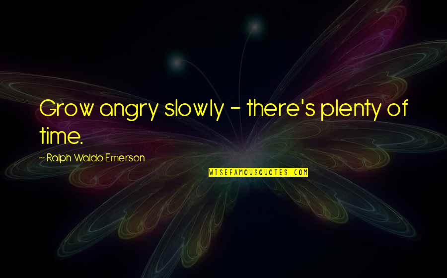 Yeganegi Quotes By Ralph Waldo Emerson: Grow angry slowly - there's plenty of time.