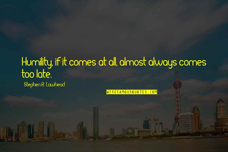 Yeganeh Gorji Quotes By Stephen R. Lawhead: Humility, if it comes at all, almost always