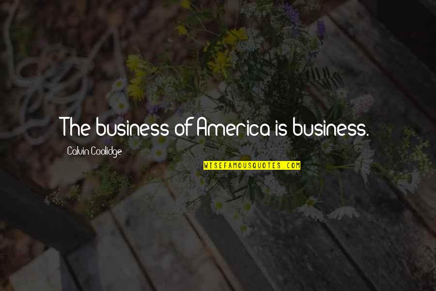 Yeganov Quotes By Calvin Coolidge: The business of America is business. Yeganov Quotes By Calvin Coolidge: The business of America is business.