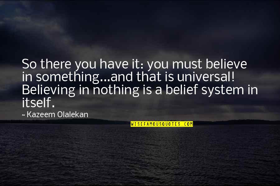 Yegorova Alya Quotes By Kazeem Olalekan: So there you have it: you must believe