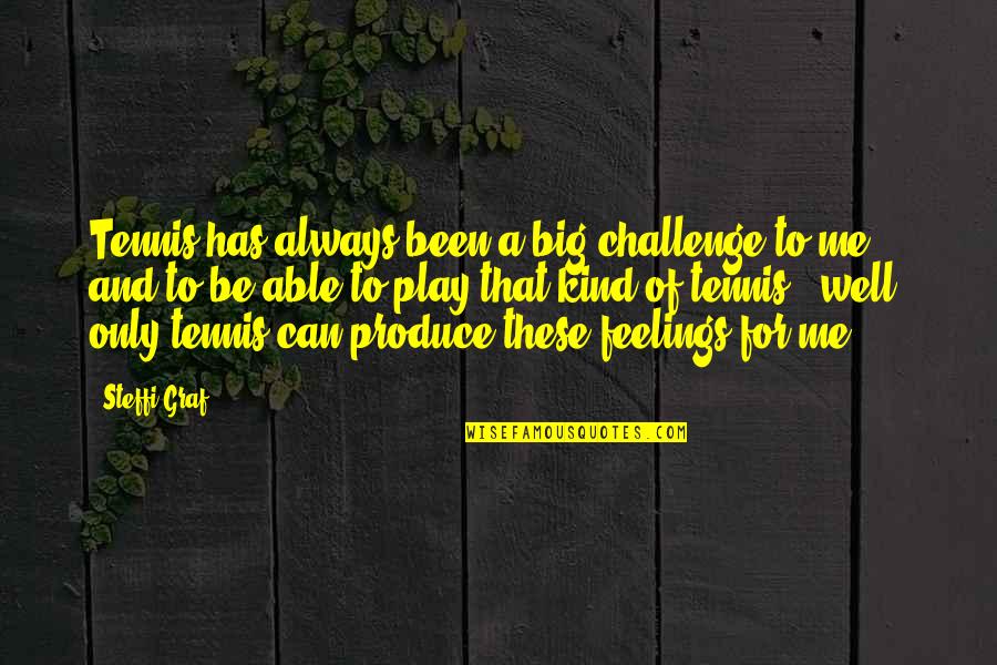 Yeh Aisa Hona Chahiye Quotes By Steffi Graf: Tennis has always been a big challenge to Yeh Aisa Hona Chahiye Quotes By Steffi Graf: Tennis has always been a big challenge to