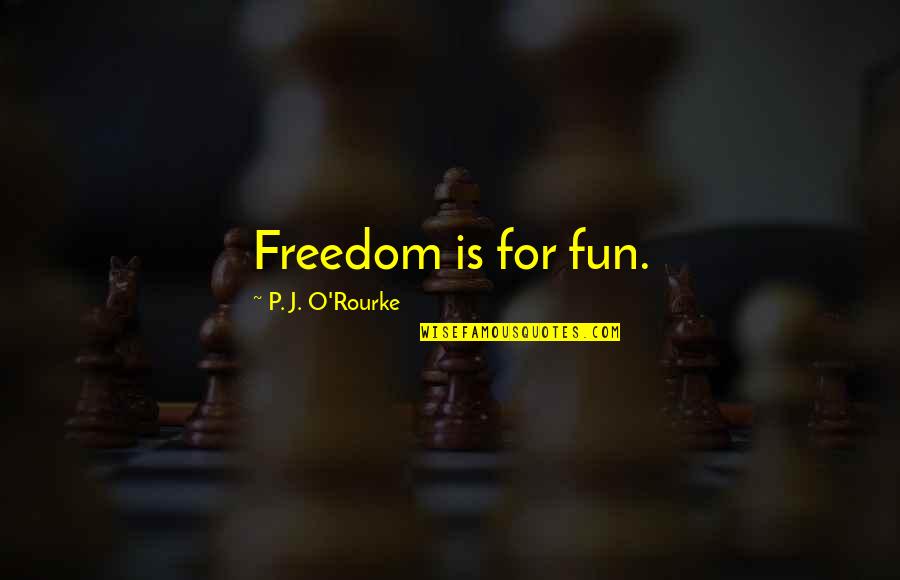 Yeh Jawaani Deewani Quotes By P. J. O'Rourke: Freedom is for fun.