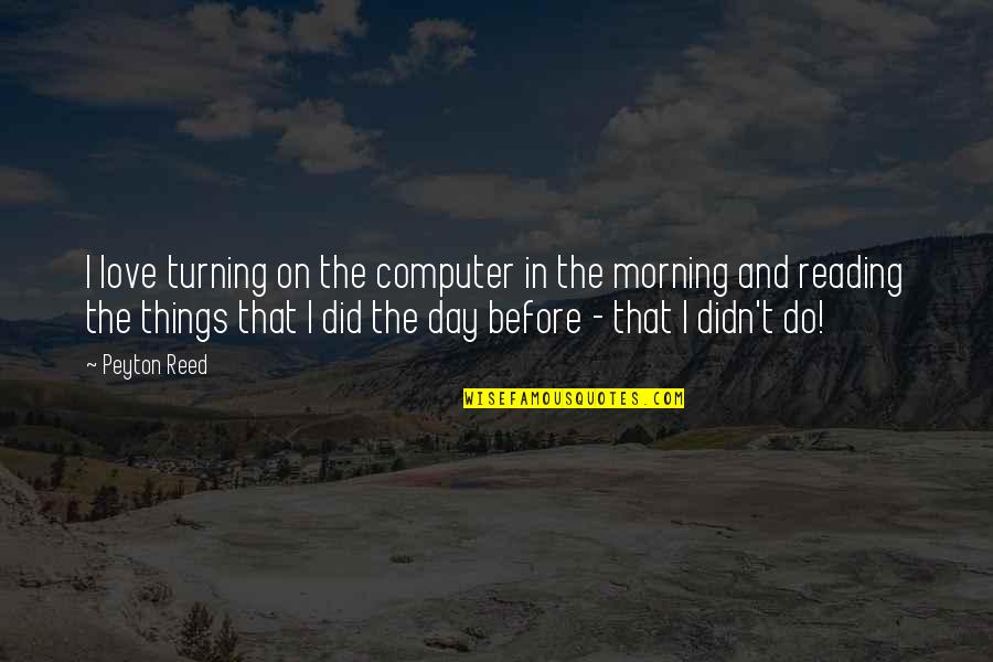 Yeh Jawaani Deewani Quotes By Peyton Reed: I love turning on the computer in the