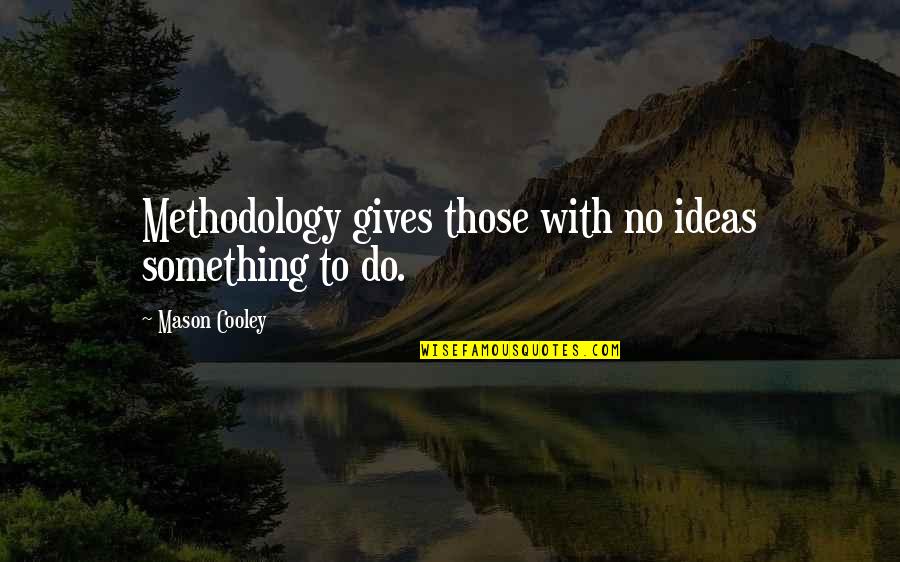 Yeh Jawaani Hai Deewani Best Quotes By Mason Cooley: Methodology gives those with no ideas something to Yeh Jawaani Hai Deewani Best Quotes By Mason Cooley: Methodology gives those with no ideas something to