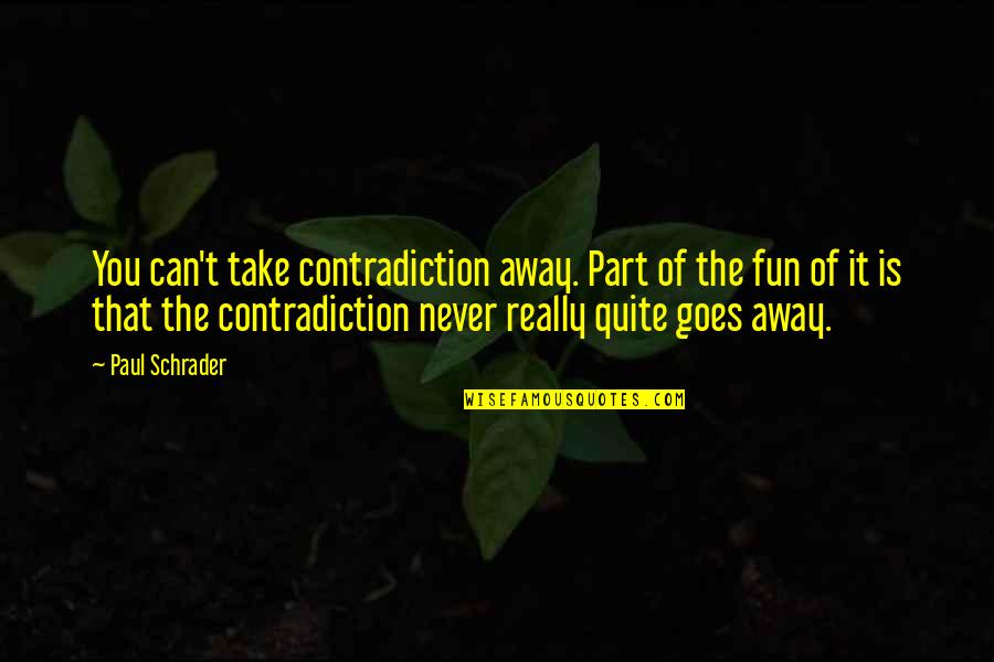 Yeh Jawaani Hai Deewani Memorable Quotes By Paul Schrader: You can't take contradiction away. Part of the Yeh Jawaani Hai Deewani Memorable Quotes By Paul Schrader: You can't take contradiction away. Part of the