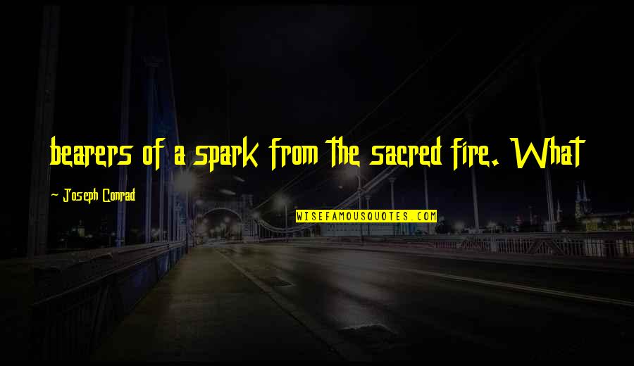 Yeh Jawaani Hai Deewani Naina Quotes By Joseph Conrad: bearers of a spark from the sacred fire. Yeh Jawaani Hai Deewani Naina Quotes By Joseph Conrad: bearers of a spark from the sacred fire.