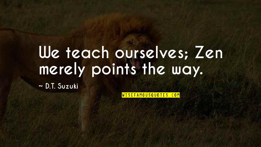 Yehonala Quotes By D.T. Suzuki: We teach ourselves; Zen merely points the way.