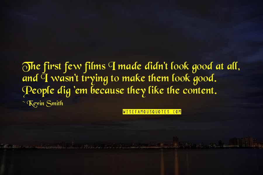 Yehonatan Geffen Quotes By Kevin Smith: The first few films I made didn't look Yehonatan Geffen Quotes By Kevin Smith: The first few films I made didn't look