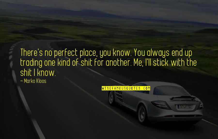 Yehonatan Geffen Quotes By Marko Kloos: There's no perfect place, you know. You always Yehonatan Geffen Quotes By Marko Kloos: There's no perfect place, you know. You always
