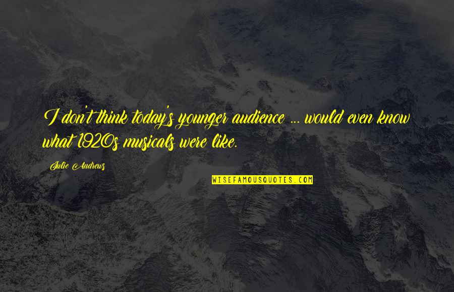 Yehonathan Gatro Quotes By Julie Andrews: I don't think today's younger audience ... would Yehonathan Gatro Quotes By Julie Andrews: I don't think today's younger audience ... would