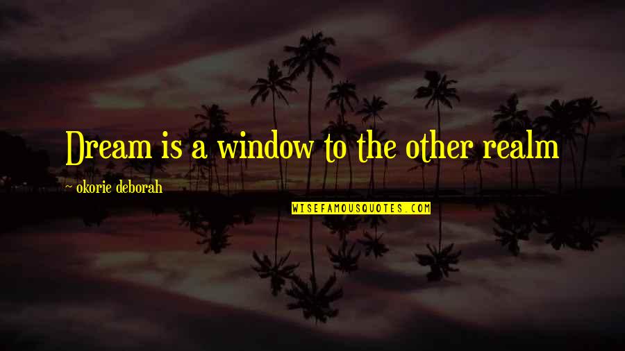 Yehova U Quotes By Okorie Deborah: Dream is a window to the other realm Yehova U Quotes By Okorie Deborah: Dream is a window to the other realm