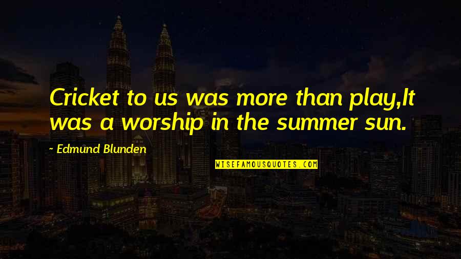 Yehr Quotes By Edmund Blunden: Cricket to us was more than play,It was Yehr Quotes By Edmund Blunden: Cricket to us was more than play,It was