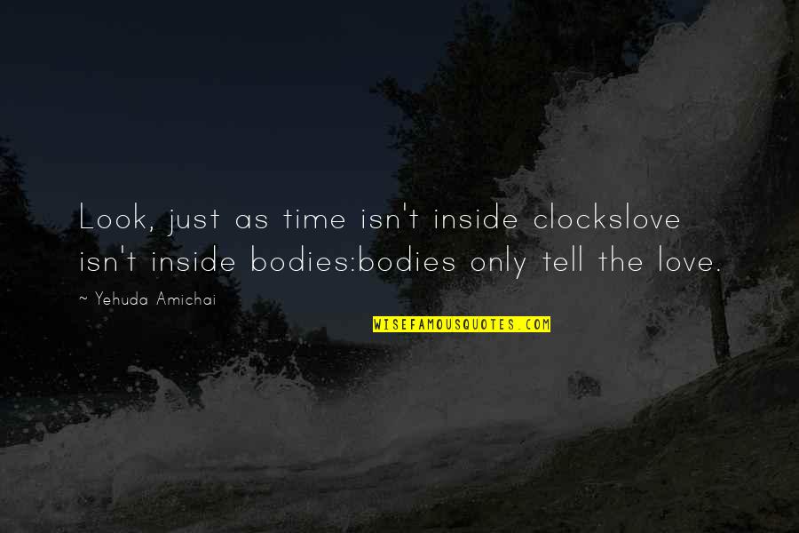 Yehuda Amichai Quotes By Yehuda Amichai: Look, just as time isn't inside clockslove isn't