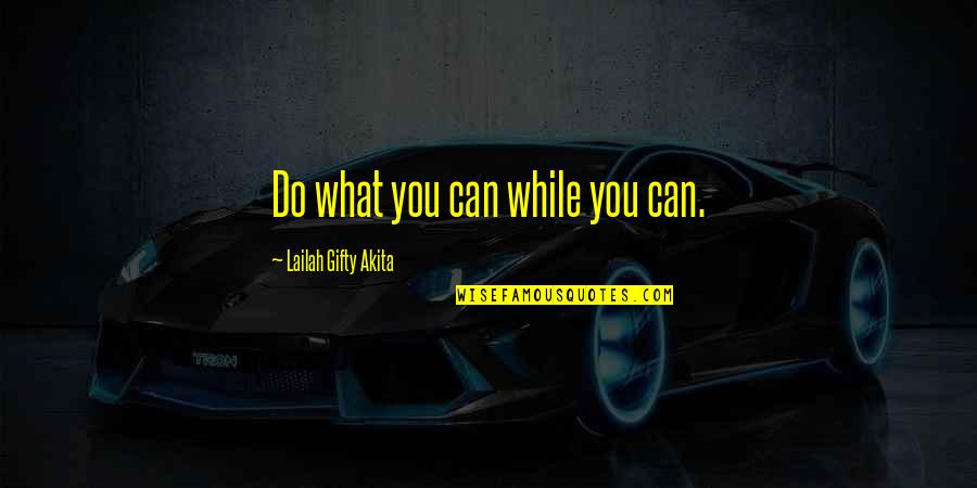 Yehuda Amijai Quotes By Lailah Gifty Akita: Do what you can while you can.