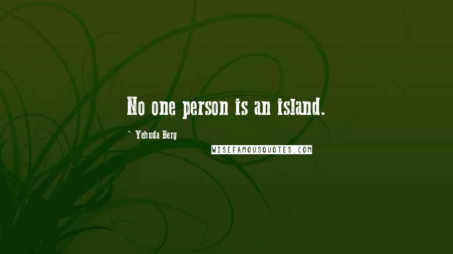 Yehuda Berg quotes: No one person is an island.