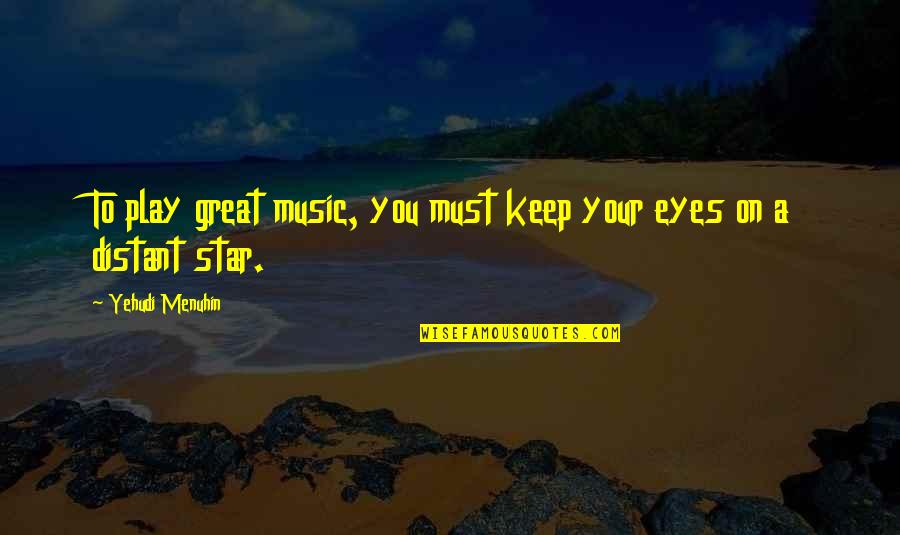 Yehudi Quotes By Yehudi Menuhin: To play great music, you must keep your