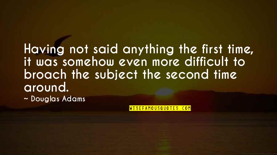 Yehudit Chervony Quotes By Douglas Adams: Having not said anything the first time, it