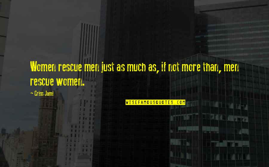 Yeigh High Quotes By Criss Jami: Women rescue men just as much as, if