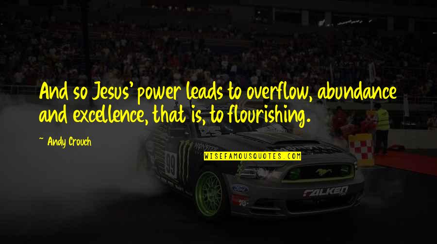Yeimy De Jesus Quotes By Andy Crouch: And so Jesus' power leads to overflow, abundance Yeimy De Jesus Quotes By Andy Crouch: And so Jesus' power leads to overflow, abundance