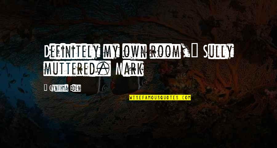 Yeimy De Jesus Quotes By Cynthia Eden: Definitely my own room," Sully muttered. Mark Yeimy De Jesus Quotes By Cynthia Eden: Definitely my own room," Sully muttered. Mark