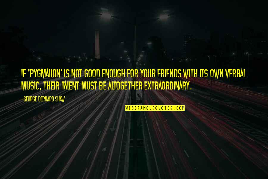 Yeimy De Jesus Quotes By George Bernard Shaw: If 'Pygmalion' is not good enough for your Yeimy De Jesus Quotes By George Bernard Shaw: If 'Pygmalion' is not good enough for your